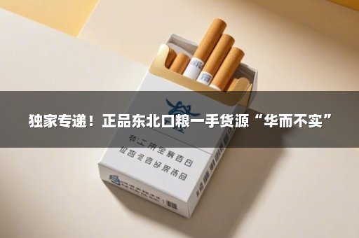独家专递！正品东北口粮一手货源“华而不实”